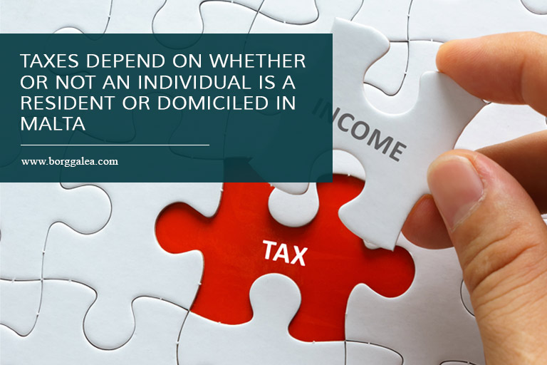 Taxes depend on whether or not an individual is a resident or domiciled in Malta